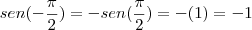 sen( - \frac{\pi}{2} ) = - sen ( \frac{\pi}{2} ) = - ( 1 ) = - 1 sen( - \frac{\pi}{2} ) = - sen ( \frac{\pi}{2} ) = - ( 1 ) = - 1