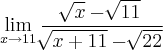\lim_{x\rightarrow11} \frac{\sqrt[]{x}- \sqrt[]{11}}{\sqrt[]{x+11}- \sqrt[]{22}}