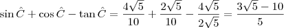 \sin \hat{C} + \cos \hat{C} - \tan \hat{C} = \frac{4\sqrt{5}}{10} + \frac{2\sqrt{5}}{10} - \frac{4\sqrt{5}}{2\sqrt{5}} = \frac{3\sqrt{5} - 10}{5} \sin \hat{C} + \cos \hat{C} - \tan \hat{C} = \frac{4\sqrt{5}}{10} + \frac{2\sqrt{5}}{10} - \frac{4\sqrt{5}}{2\sqrt{5}} = \frac{3\sqrt{5} - 10}{5}