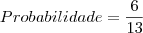 Probabilidade = \dfrac{6}{13} Probabilidade = \dfrac{6}{13}