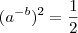 (a^{-b})^2=\frac{1}{2}