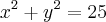 x^2+y^2 = 25 x^2+y^2 = 25