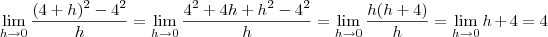 \lim_{h \to 0} \frac{(4+h)^2 -4^2}{h} = \lim_{h \to 0} \frac{4^2 +4h +h^2 -4^2}{h} = \lim_{h \to 0} \frac{h(h+4)}{h} = \lim_{h \to 0} h+4 = 4 \lim_{h \to 0} \frac{(4+h)^2 -4^2}{h} = \lim_{h \to 0} \frac{4^2 +4h +h^2 -4^2}{h} = \lim_{h \to 0} \frac{h(h+4)}{h} = \lim_{h \to 0} h+4 = 4