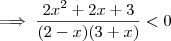 \implies \frac{2x^2 +2x +3}{(2-x)(3+x)} < 0 \implies \frac{2x^2 +2x +3}{(2-x)(3+x)} < 0