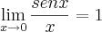 \lim_{x\rightarrow0}\frac{sen x}{x}=1 \lim_{x\rightarrow0}\frac{sen x}{x}=1