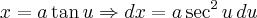 x=a\tan u \Rightarrow dx=a\sec^2u\, du x=a\tan u \Rightarrow dx=a\sec^2u\, du
