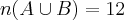 n(A \cup B)= 12 n(A \cup B)= 12