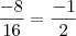 \frac{-8}{16} = \frac{-1}{2} \frac{-8}{16} = \frac{-1}{2}