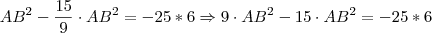 AB^2 - \frac{15}{9} \cdot AB^2 = -25*6 \Rightarrow 9 \cdot AB^2 - 15 \cdot AB^2 = - 25*6 AB^2 - \frac{15}{9} \cdot AB^2 = -25*6 \Rightarrow 9 \cdot AB^2 - 15 \cdot AB^2 = - 25*6
