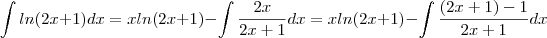 \int ln(2x+1)dx = xln(2x+1)- \int \frac{2x}{2x+1}dx = xln(2x+1)-\int \frac{(2x+1)-1}{2x+1}dx