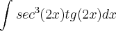 \int_{}^{}{sec}^{3}(2x)tg(2x)dx \int_{}^{}{sec}^{3}(2x)tg(2x)dx