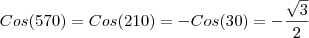 Cos(570) = Cos (210) = - Cos(30) = -\frac{\sqrt{3}}{2}