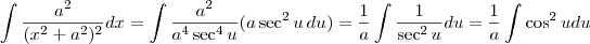 \int \frac{a^2}{(x^2+a^2)^2}dx=\int \frac{a^2}{a^4\sec^4 u} (a\sec^2u\, du)= \frac{1}{a}\int \frac{1}{\sec^2 u}du=\frac{1}{a}\int \cos^2 u du \int \frac{a^2}{(x^2+a^2)^2}dx=\int \frac{a^2}{a^4\sec^4 u} (a\sec^2u\, du)= \frac{1}{a}\int \frac{1}{\sec^2 u}du=\frac{1}{a}\int \cos^2 u du