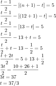 \\
\frac{t-1}{2}-[(n+1)-t] = 5\\
\frac{t-1}{2}-[(12+1)-t] = 5\\
\frac{t-1}{2}-[13-t]=5\\
\frac{t-1}{2}-13+t=5\\
\frac{t}{2}+t-13-\frac{1}{2}=5\\
\frac{t+2t}{2}=5+13+\frac{1}{2}\\
\frac{3t}{2}=\frac{10+26+1}{2}\\
3t = 37\\
t = 37/3