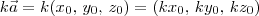 k\vec{a} = k(x_0,\,y_0,\,z_0) = (kx_0,\,ky_0,\,kz_0) k\vec{a} = k(x_0,\,y_0,\,z_0) = (kx_0,\,ky_0,\,kz_0)