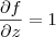 \frac{\partial f}{\partial z} = 1 \frac{\partial f}{\partial z} = 1