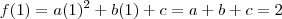 f(1)= a(1)^2 +b(1) + c = a +b +c = 2 f(1)= a(1)^2 +b(1) + c = a +b +c = 2