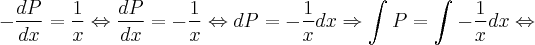 -\frac{dP}{dx} = \frac{1}{x} \Leftrightarrow \frac{dP}{dx} = -\frac{1}{x}\Leftrightarrow dP = -\frac{1}{x}dx \Rightarrow \int_{}^{}P = \int_{}^{}-\frac{1}{x}dx \Leftrightarrow