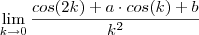 \lim_{k \to 0} \frac{cos(2k) +a \cdot cos(k)+b }{k^2} \lim_{k \to 0} \frac{cos(2k) +a \cdot cos(k)+b }{k^2}