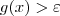 g(x) > \varepsilon g(x) > \varepsilon