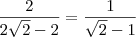 \frac{2}{2 \sqrt {2} -2} = \frac{1}{\sqrt{2} -1} \frac{2}{2 \sqrt {2} -2} = \frac{1}{\sqrt{2} -1}