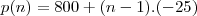p(n) = 800 + (n-1).(-25) p(n) = 800 + (n-1).(-25)