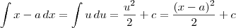 \int x -a \, dx = \int u \, du = \frac{u^2}{2} + c = \frac{(x-a)^2}{2} + c