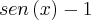 sen\left(x \right)-1 sen\left(x \right)-1