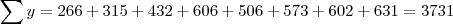 \sum{y} = 266+315+432+606+506+573+602 +631 = 3731 \sum{y} = 266+315+432+606+506+573+602 +631 = 3731