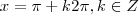 x = \pi + k2\pi, k \in Z x = \pi + k2\pi, k \in Z