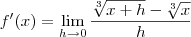 f'(x)=\lim_{h \to 0} \space \frac{\sqrt[3]{x+h}-\sqrt[3]{x}}{h}