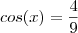 cos(x)=\dfrac{4}{9} cos(x)=\dfrac{4}{9}