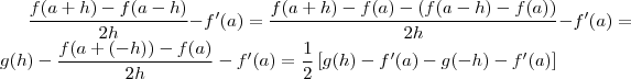 \frac{f(a+h) -f(a-h)  }{2h}   -f'(a)  =  \frac{f(a+h) -f(a) -(f(a-h) -f(a))   }{2h}   -f'(a)   =  g(h) - \frac{f(a +(-h) ) -f(a)}{2h} -f'(a)   =  \frac{1}{2} \left[ g(h)  - f'(a)  -  g(-h) - f'(a) \right]