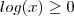 log(x) \geq 0 log(x) \geq 0