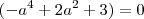 (-a^4+2a^2+3)=0