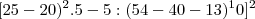 [25 - 20)^2 . 5 - 5 : (54 - 40 - 13)^10]^2