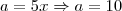 a=5x \Rightarrow a = 10