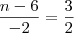\frac{n-6}{-2} = \frac{3}{2} \frac{n-6}{-2} = \frac{3}{2}