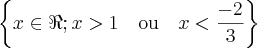 \left\{x \in \Re; x>1 \quad \mbox{ou} \quad x<\frac{-2}{3}\right\} \left\{x \in \Re; x>1 \quad \mbox{ou} \quad x<\frac{-2}{3}\right\}