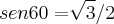 sen 60 = \sqrt[]{3}/2