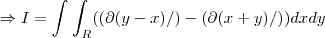 \Rightarrow I=\int_{}^{}\int_{R}^{}((\partial(y-x)/ \partialx)-(\partial (x+y)/ \partialy))dxdy \Rightarrow I=\int_{}^{}\int_{R}^{}((\partial(y-x)/ \partialx)-(\partial (x+y)/ \partialy))dxdy