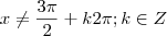 x \neq \frac{3\pi}{2} + k2\pi; k \in Z x \neq \frac{3\pi}{2} + k2\pi; k \in Z
