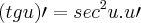 (tg u)\prime = sec{}^{2} u.u\prime (tg u)\prime = sec{}^{2} u.u\prime