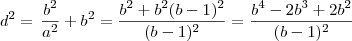 d^{2} = \left \frac{b^{2}}{a^{2}} +b^{2} = \frac{b^{2}+b^{2}(b-1)^{2}}{(b-1)^{2}} = \frac{b^{4}-2b^{3}+2b^{2}}{(b-1)^{2}} d^{2} = \left \frac{b^{2}}{a^{2}} +b^{2} = \frac{b^{2}+b^{2}(b-1)^{2}}{(b-1)^{2}} = \frac{b^{4}-2b^{3}+2b^{2}}{(b-1)^{2}}