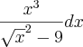 \frac{{x}^{3}}{\sqrt{x}^{2}-9}dx \frac{{x}^{3}}{\sqrt{x}^{2}-9}dx