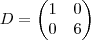 D= \begin{pmatrix} 1 & 0 \\ 0 & 6 \end{pmatrix} D= \begin{pmatrix} 1 & 0 \\ 0 & 6 \end{pmatrix}