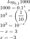 {log}_{0,1}1000\\
1000=0.1^x\\
10^3=\left(\frac{1}{10} \right)^x\\
10^3=10^{-x}\\
-x=3\\
x=-3\\