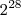 2^{28} 2^{28}