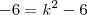 -6 = k^2 - 6 -6 = k^2 - 6