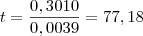 t=\frac{0,3010}{0,0039}=77,18